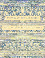Weavers of the Jade Needle Textiles of Higland Guatemala.JPG (153179 bytes)
